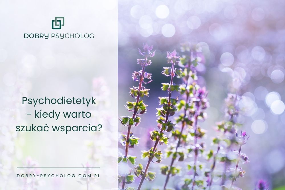 Psychodietetyk – kiedy warto się zgłosić i z czym można przyjść na wizytę